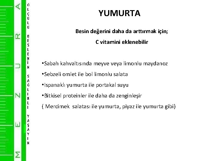 YUMURTA Besin değerini daha da arttırmak için; C vitamini eklenebilir • Sabah kahvaltısında meyve