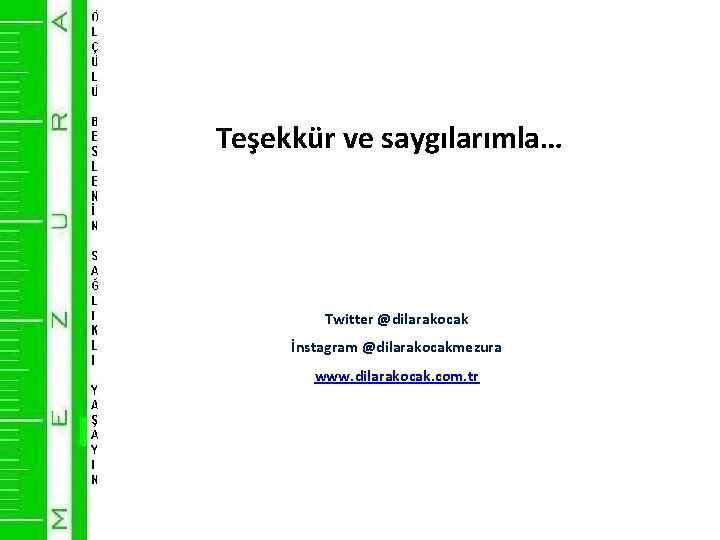 Teşekkür ve saygılarımla… Twitter @dilarakocak İnstagram @dilarakocakmezura www. dilarakocak. com. tr 