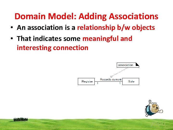 Domain Model: Adding Associations • An association is a relationship b/w objects • That