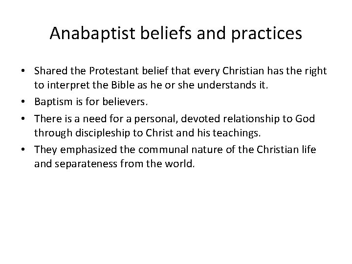 Anabaptist beliefs and practices • Shared the Protestant belief that every Christian has the