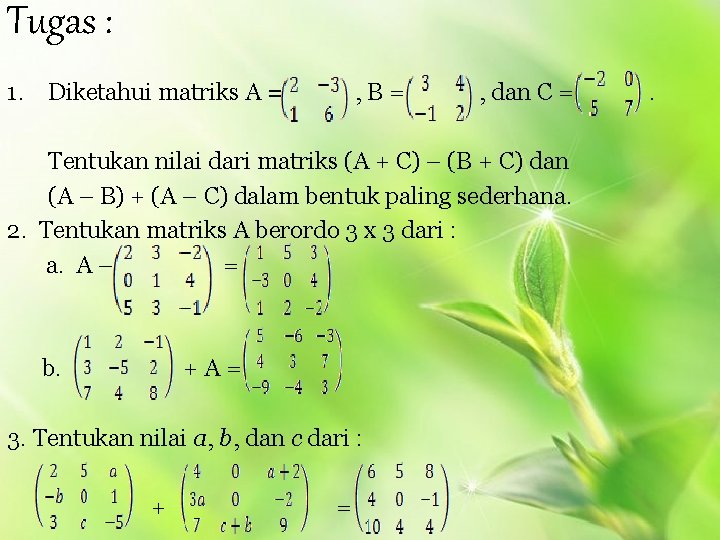 Tugas : 1. Diketahui matriks A = , B= , dan C = Tentukan