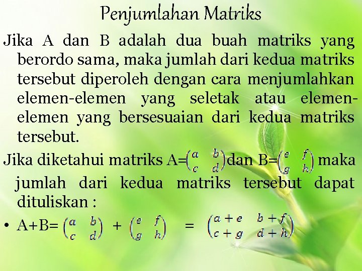 Penjumlahan Matriks Jika A dan B adalah dua buah matriks yang berordo sama, maka