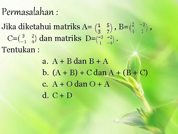 Permasalahan : Jika diketahui matriks A= , B= , C= dan matriks D=. Tentukan