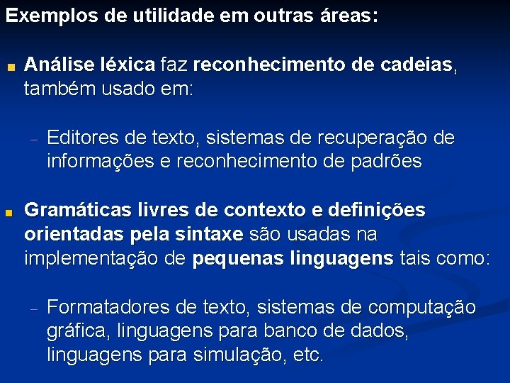 Exemplos de utilidade em outras áreas: Análise léxica faz reconhecimento de cadeias, também usado