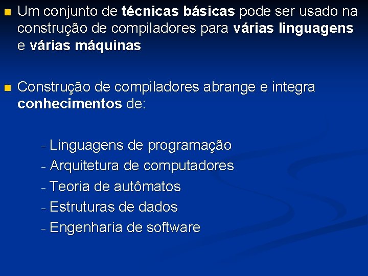 n Um conjunto de técnicas básicas pode ser usado na construção de compiladores para