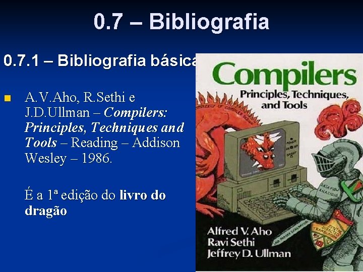 0. 7 – Bibliografia 0. 7. 1 – Bibliografia básica n A. V. Aho,