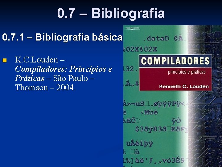 0. 7 – Bibliografia 0. 7. 1 – Bibliografia básica n K. C. Louden