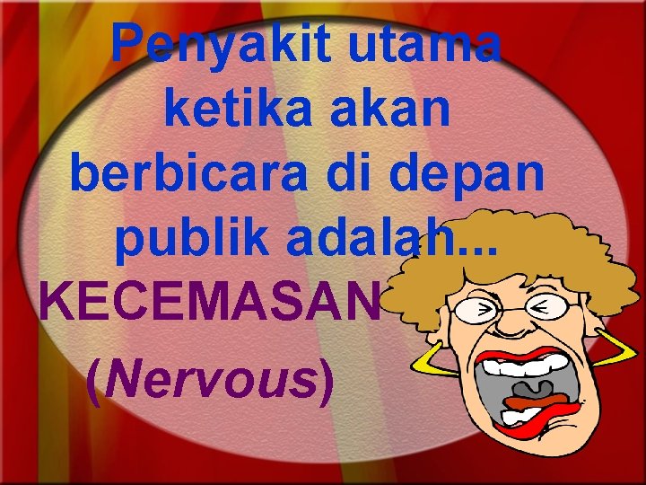 Penyakit utama ketika akan berbicara di depan publik adalah. . . KECEMASAN (Nervous) 