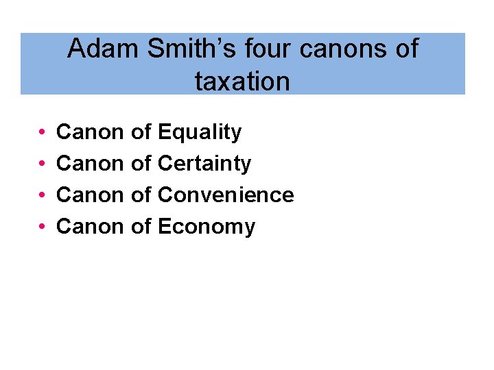 Adam Smith’s four canons of taxation • • Canon of Equality Canon of Certainty