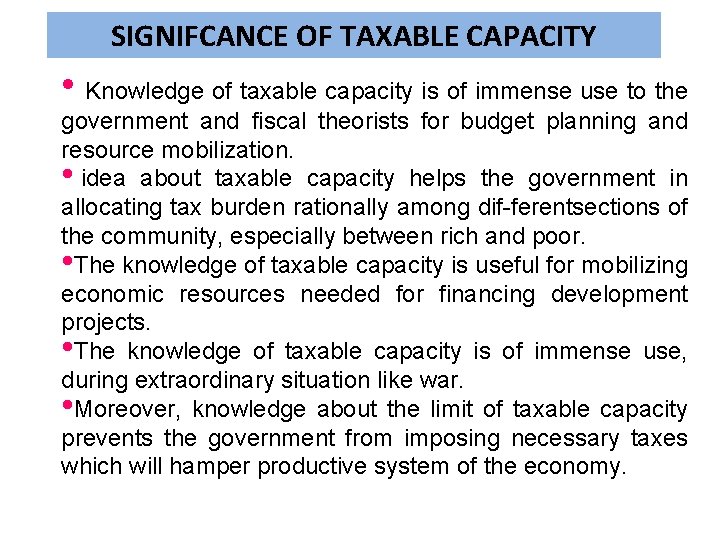 SIGNIFCANCE OF TAXABLE CAPACITY • Knowledge of taxable capacity is of immense use to