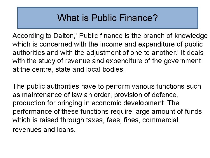  What is Public Finance? According to Dalton, ’ Public finance is the branch