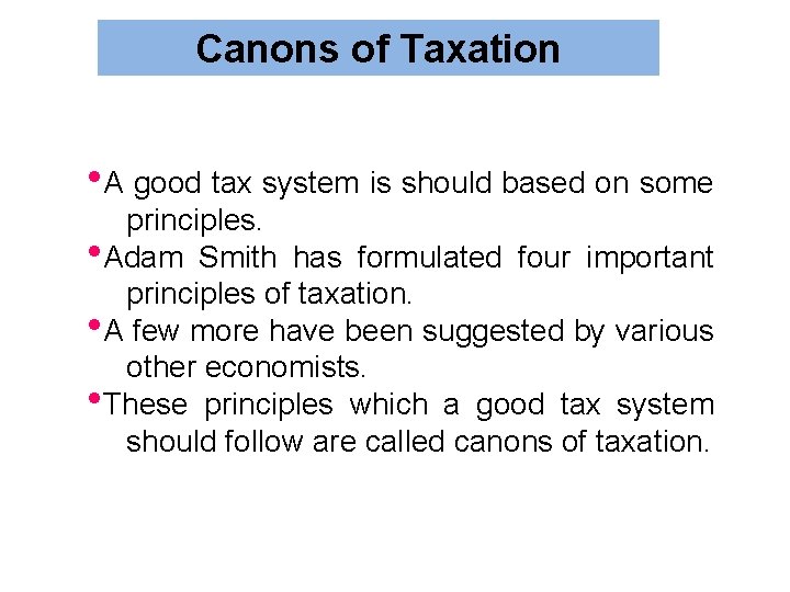 Canons of Taxation • A good tax system is should based on some principles.