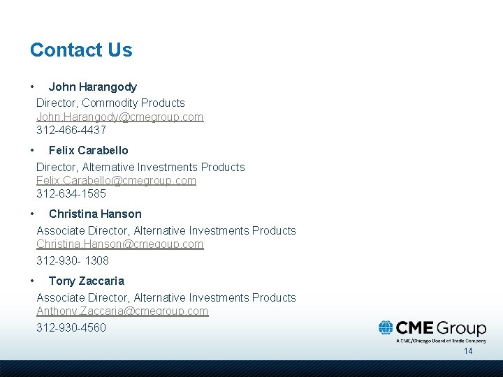 Contact Us • John Harangody Director, Commodity Products John. Harangody@cmegroup. com 312 -466 -4437