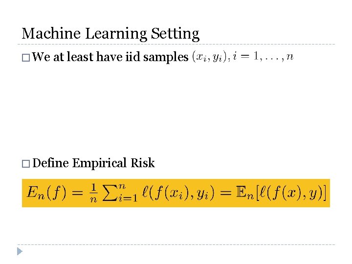 Machine Learning Setting � We at least have iid samples � Define Empirical Risk