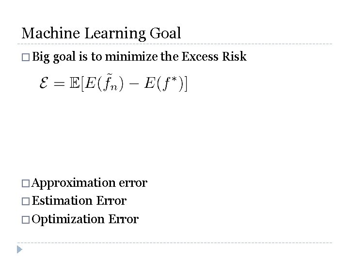 Machine Learning Goal � Big goal is to minimize the Excess Risk � Approximation