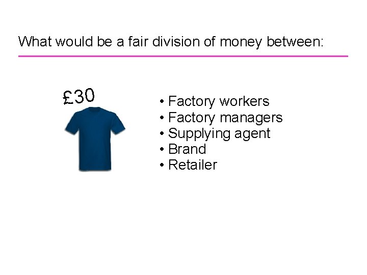 What would be a fair division of money between: £ 30 • Factory workers