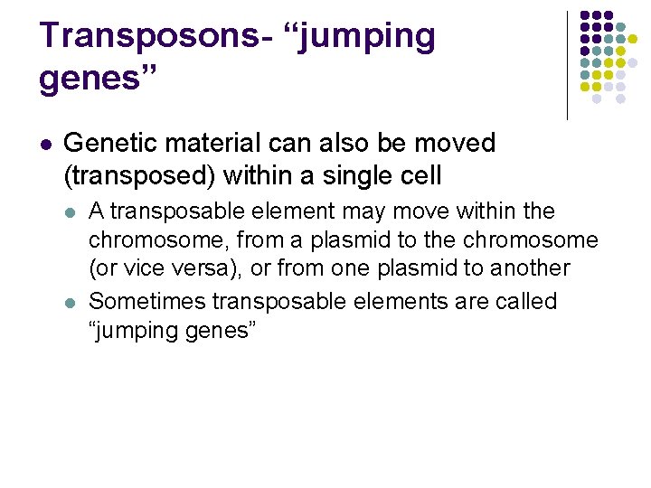 Transposons- “jumping genes” l Genetic material can also be moved (transposed) within a single
