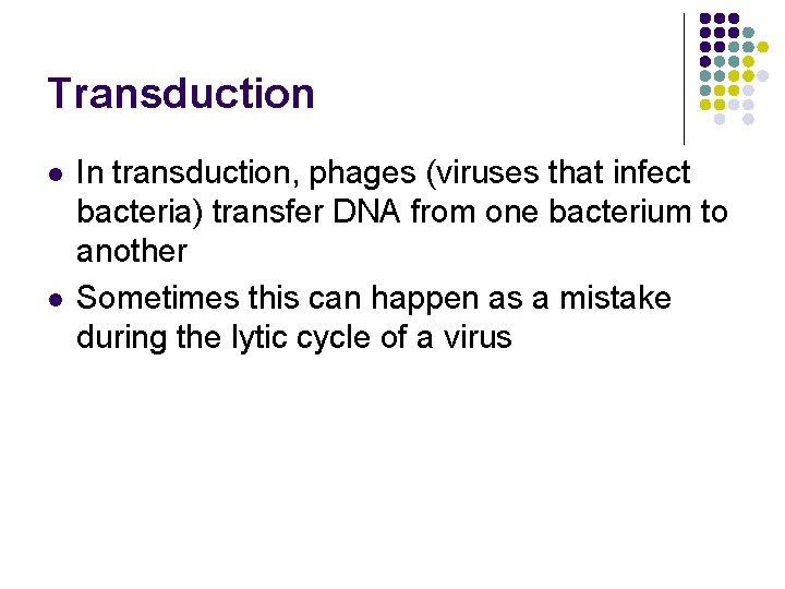 Transduction l l In transduction, phages (viruses that infect bacteria) transfer DNA from one