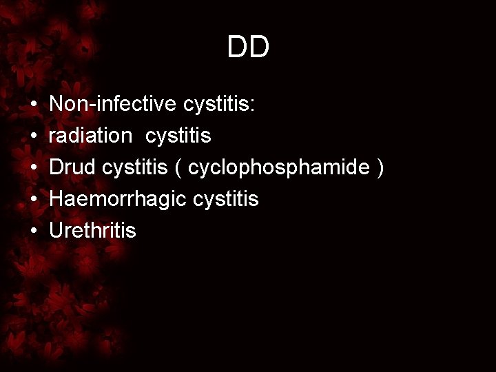 DD • • • Non-infective cystitis: radiation cystitis Drud cystitis ( cyclophosphamide ) Haemorrhagic