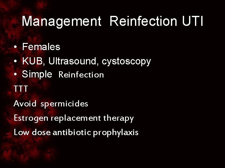 Management Reinfection UTI • Females • KUB, Ultrasound, cystoscopy • Simple Reinfection TTT Avoid