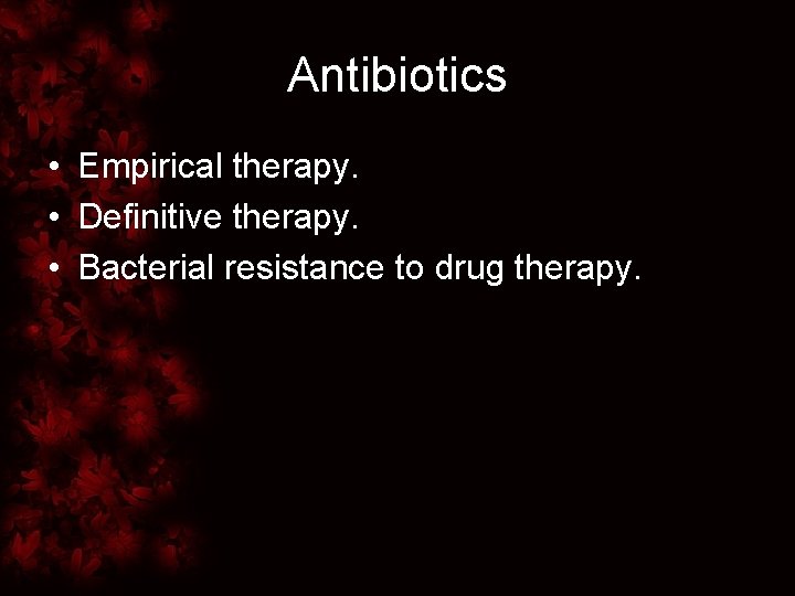 Antibiotics • Empirical therapy. • Definitive therapy. • Bacterial resistance to drug therapy. 
