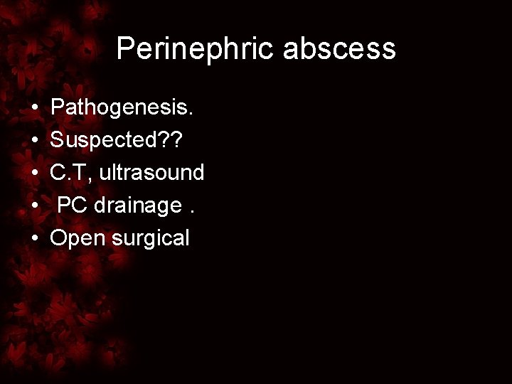 Perinephric abscess • • • Pathogenesis. Suspected? ? C. T, ultrasound PC drainage. Open