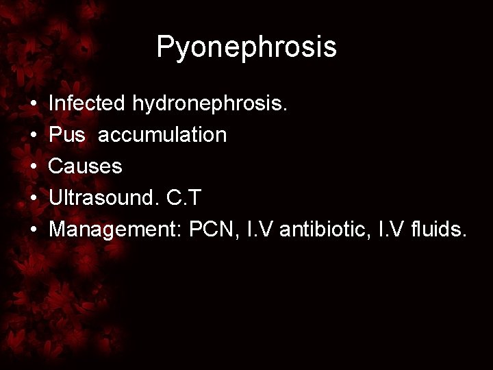 Pyonephrosis • • • Infected hydronephrosis. Pus accumulation Causes Ultrasound. C. T Management: PCN,