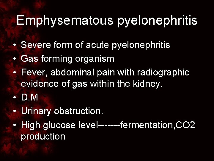 Emphysematous pyelonephritis • Severe form of acute pyelonephritis • Gas forming organism • Fever,