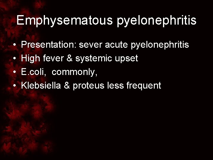 Emphysematous pyelonephritis • • Presentation: sever acute pyelonephritis High fever & systemic upset E.