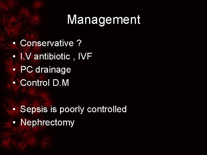 Management • • Conservative ? I. V antibiotic , IVF PC drainage Control D.