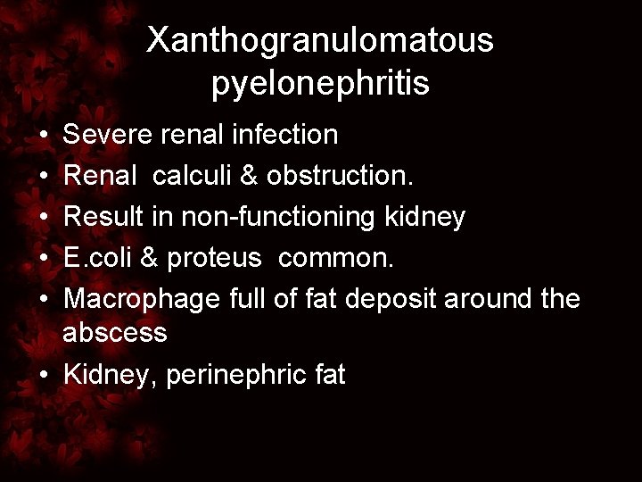 Xanthogranulomatous pyelonephritis • • • Severe renal infection Renal calculi & obstruction. Result in