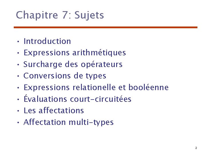 Chapitre 7: Sujets • • Introduction Expressions arithmétiques Surcharge des opérateurs Conversions de types