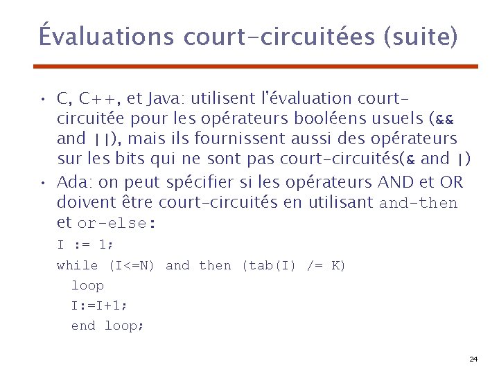 Évaluations court-circuitées (suite) • C, C++, et Java: utilisent l'évaluation courtcircuitée pour les opérateurs