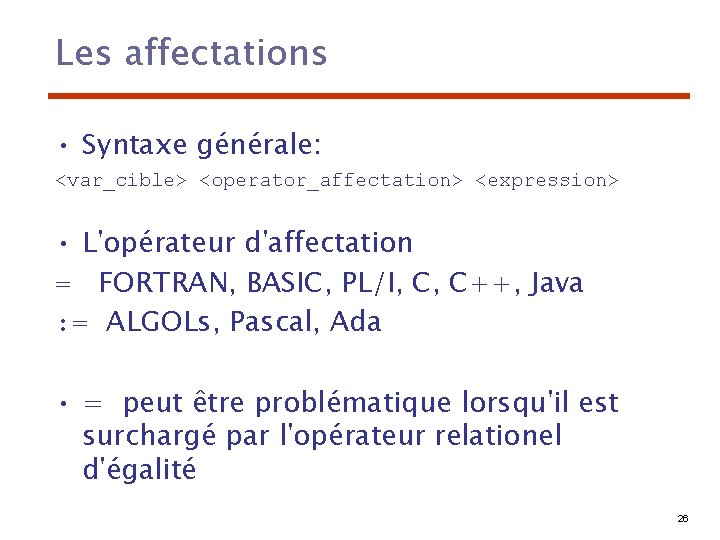 Les affectations • Syntaxe générale: <var_cible> <operator_affectation> <expression> • L'opérateur d'affectation = FORTRAN, BASIC,