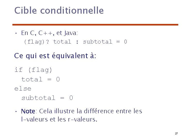 Cible conditionnelle • En C, C++, et Java: (flag)? total : subtotal = 0