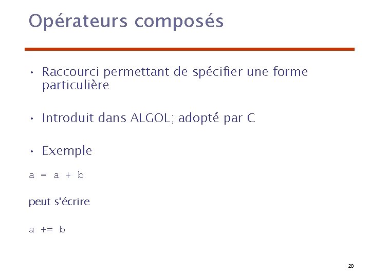 Opérateurs composés • Raccourci permettant de spécifier une forme particulière • Introduit dans ALGOL;