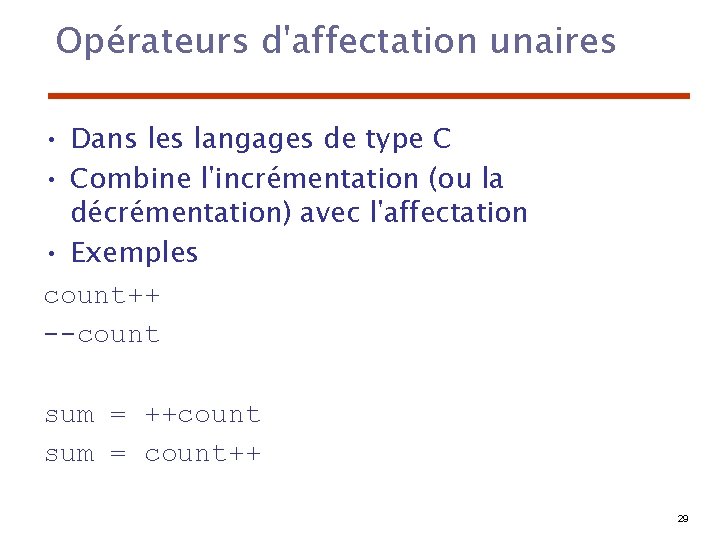 Opérateurs d'affectation unaires • Dans les langages de type C • Combine l'incrémentation (ou