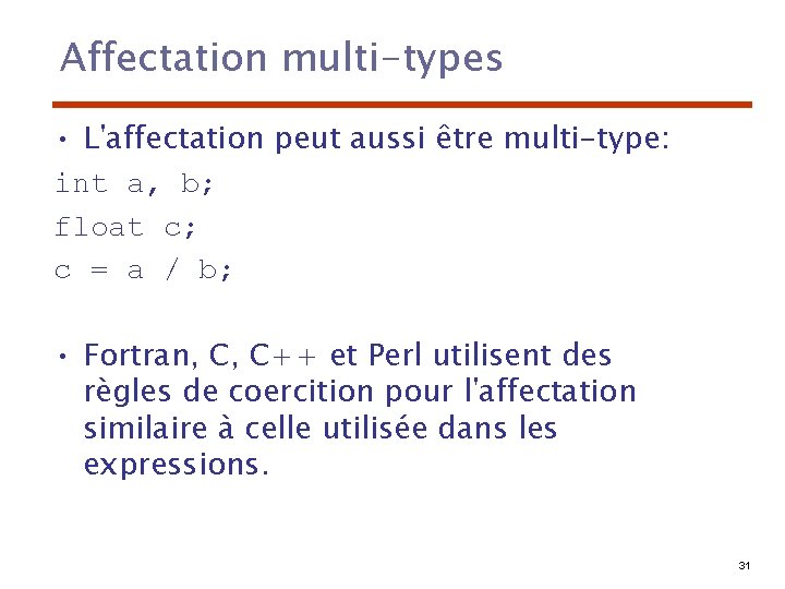 Affectation multi-types • L'affectation peut aussi être multi-type: int a, b; float c; c