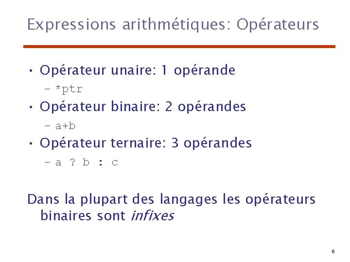 Expressions arithmétiques: Opérateurs • Opérateur unaire: 1 opérande – *ptr • Opérateur binaire: 2