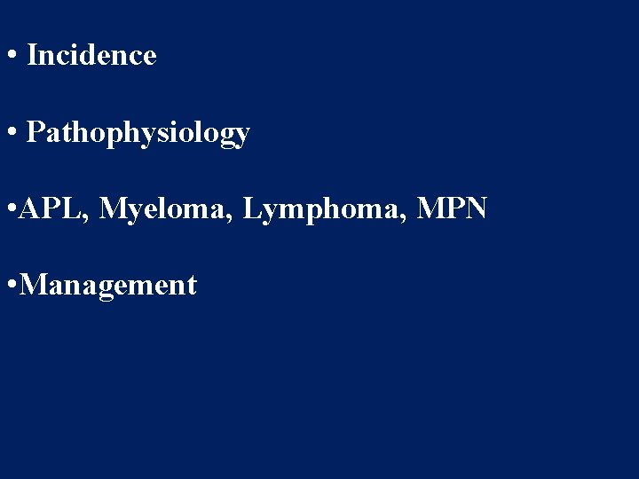  • Incidence • Pathophysiology • APL, Myeloma, Lymphoma, MPN • Management 
