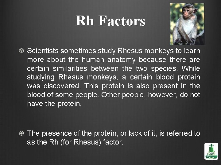 Rh Factors Scientists sometimes study Rhesus monkeys to learn more about the human anatomy