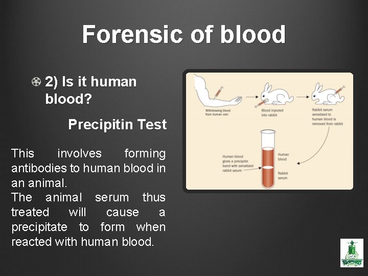 Forensic of blood 2) Is it human blood? Precipitin Test This involves forming antibodies