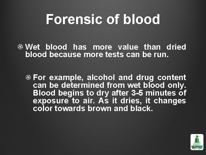 Forensic of blood Wet blood has more value than dried blood because more tests