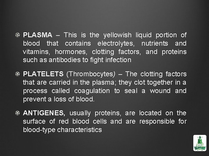 PLASMA – This is the yellowish liquid portion of blood that contains electrolytes, nutrients