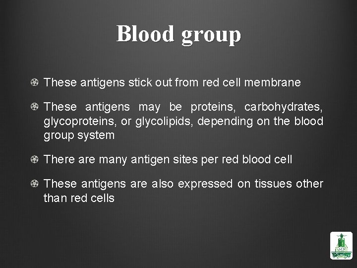 Blood group These antigens stick out from red cell membrane These antigens may be