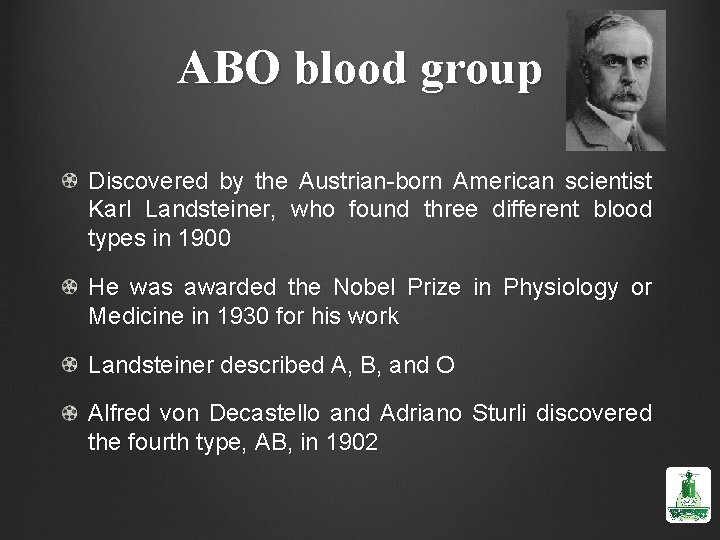 ABO blood group Discovered by the Austrian-born American scientist Karl Landsteiner, who found three