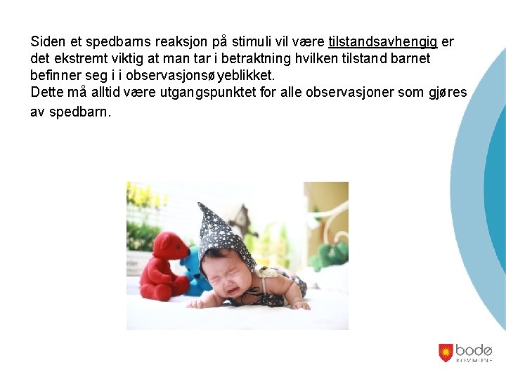 Siden et spedbarns reaksjon på stimuli vil være tilstandsavhengig er det ekstremt viktig at