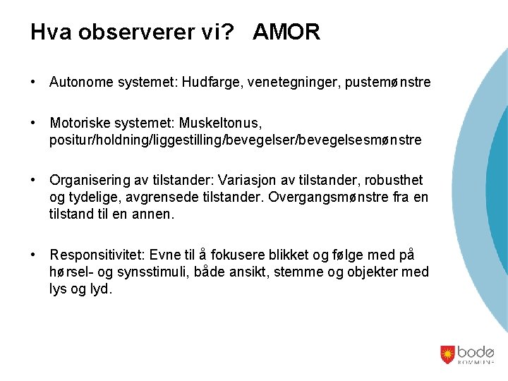 Hva observerer vi? AMOR • Autonome systemet: Hudfarge, venetegninger, pustemønstre • Motoriske systemet: Muskeltonus,