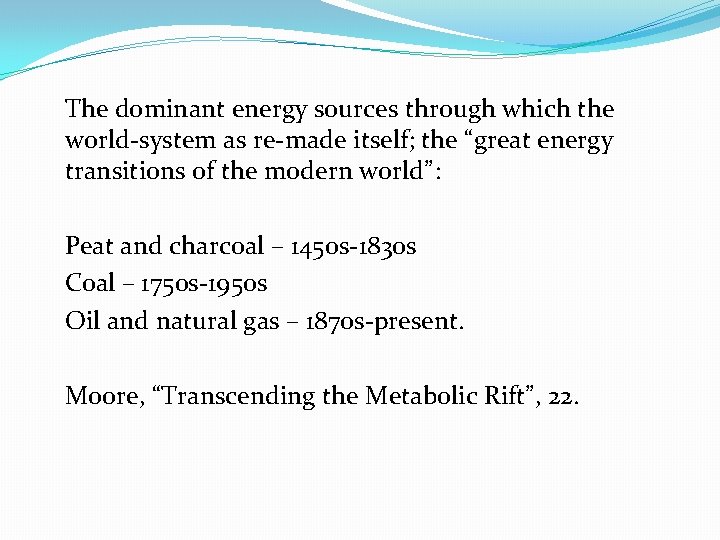 The dominant energy sources through which the world-system as re-made itself; the “great energy