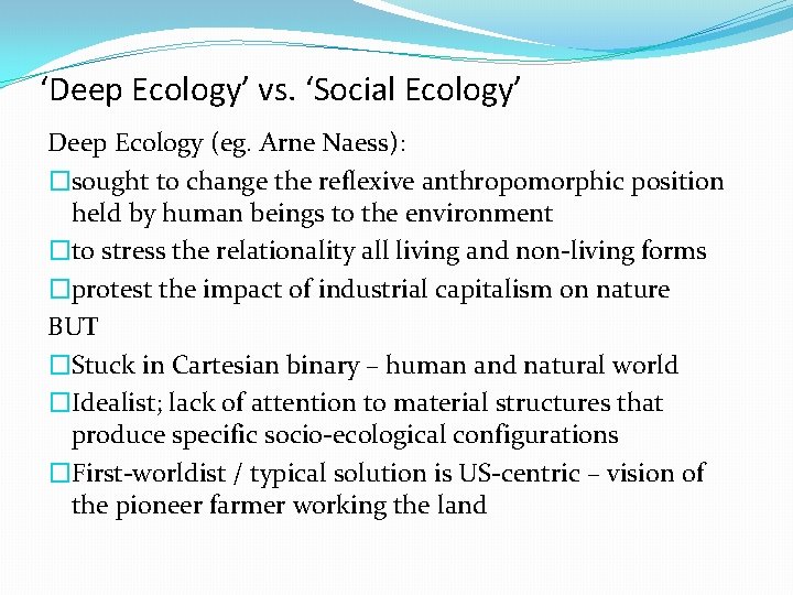 ‘Deep Ecology’ vs. ‘Social Ecology’ Deep Ecology (eg. Arne Naess): �sought to change the